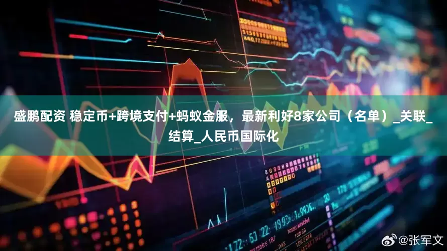 盛鹏配资 稳定币+跨境支付+蚂蚁金服，最新利好8家公司（名单）_关联_结算_人民币国际化