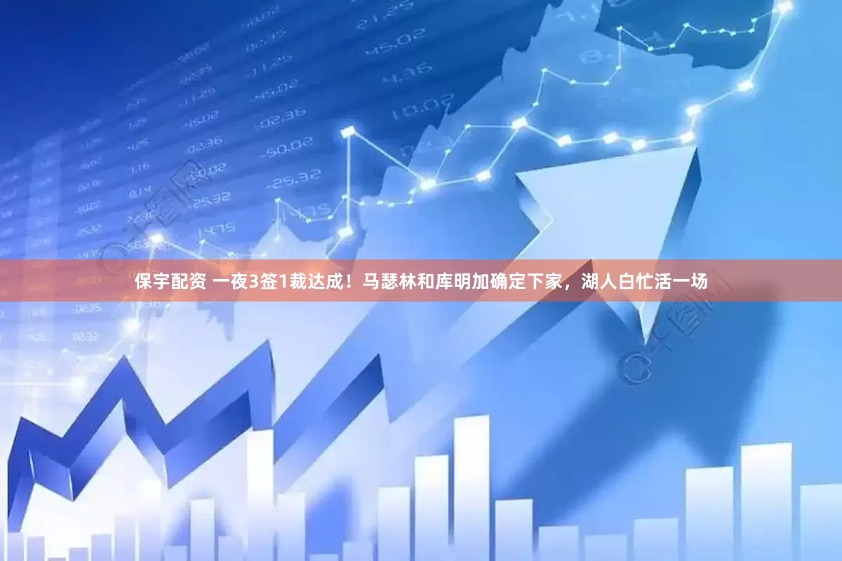 保宇配资 一夜3签1裁达成！马瑟林和库明加确定下家，湖人白忙活一场